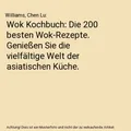 Wok Kochbuch: Die 200 besten Wok-Rezepte. Genießen Sie die vielfältige Welt de