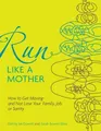 Run Like a Mother: How to Get Moving--And Not Los by McDowell, Dimity 0740785354