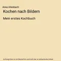 Kochen nach Bildern: Mein erstes Kochbuch, Allenbach, Anna