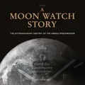 A Moon Watch Story: The Extraordinary Destiny of the... | Buch | Zustand wie neu