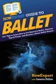 HowExpert Guide to Ballet: 101+ Tips to Learn How to Get Started in Ballet,