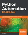 Python Automation Cookbook: Explore the world of automation using Python recipes that will enhance your skills (English Edition)