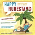 Happy Ruhestand - wer zuletzt lacht, lacht am besten!: Satirische Ratschläge, Rentnerwitze und Cartoons als originelles Geschenk zum Renteneintritt