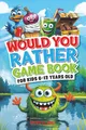 Would You Rather Game Book: For Kids 6-12 Years Old: The Book of Silly Scenarios, Challenging Choices, and Hilarious Situations the Whole Family Will Love (Game Book Gift Ideas)