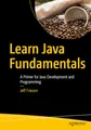 Learn Java Fundamentals: A Primer for Java Development and Programming