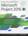 Project Management Using Microsoft Project 2016: A Training and Reference Guide for Project Managers Using Standard, Professional, Server, Web Application and Project Online for Office 365