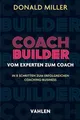Coach Builder: Vom Experten zum Coach. In 8 Schritten zum erfolgreichen Coaching-Business