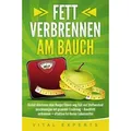 Fett verbrennen am Bauch: Gezielt abnehmen ohne Hunger! Bauch weg Diät und Stoffwechsel beschleunigen mit gesunder Ernährung – Bauchfett verbrenne