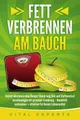 Ratgeber Fett verbrennen am Bauch: Gezielt abnehmen ohne Hunger! Bauch weg Diät Vital Experts