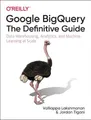 Google BigQuery: The Definitive Guid..., Tigani, Jordan