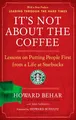 It's Not About the Coffee: Leadership Principles From a Life at Starbucks: Lessons on Putting People First from a Life at Starbucks