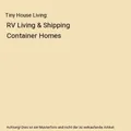 Tiny House Living: RV Living & Shipping Container Homes, Bill Oatfield