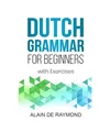 Dutch Grammar for Beginners: With exercises, de Raymond, Alain