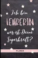 ICH BIN LEHRERIN WAS IST DEINE SUPERKRAFT? PLANER: A5 Tagesplaner 120 Seiten | Abschiedsgeschenk für Lehrer | Dankeschön Geschenke für Lehrer Lehrerinnen | Abschied Grundschule | Danke sagen