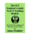 The ICT Student’s Guide To ICT Trading Models: Based on the Teachings of the I