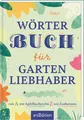 Wörterbuch für Gartenliebhaber: von A wie Apfelkuchen bis Z wie Zaubernuss | Zauberhaftes Garten-Wörterbuch mit ausgewählten Begriffen rund um den Garten und die Freude am Gärtnern