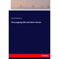 The Laughing Mill and Other Stories von Julian Hawthorne / hansebooks / Taschenbuch
