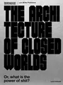 The Architecture of Closed Worlds Or, What is the Power of Shit? Kallipoliti