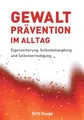 Gewaltprävention im Alltag: Eigensicherung, Selbstbehauptung und Selbstverteidigung