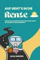 Auf geht’s in die Rente! Herzlich Willkommen zur besten Zeit deines Lebens - Das Ideenbuch zum Renteneintritt: Ideales Geschenk zur Rente, ... Abschiedsgeschenk für Kollegen, Senioren