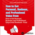 How to Get Personal, Business, and Professional Value from Facebook Asaad Baker