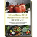 Ninja Dual Zone Heißluftfritteuse Kochbuch: Die leckersten und abwechslungsreichsten Rezepte für die Ninja Dual Zone Heißluftfritteuse - inkl. Brotrezepten, Fingerfood, Dips & Desserts