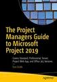 The Project Managers Guide to Microsoft Project 2019: Covers Standard, Professional, Server, Project Web App, and Office 365 Versions