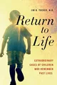 Return to Life: Extraordinary Cases of Chil by M.D., Tucker,, B., Jim 1250063485