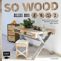 So wood – Alles aus Holz: Möbel und Accessoires aus Weinkisten und Paletten selb