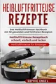 Heißluftfritteuse Rezepte: Das Heißluftfritteuse Buch Independently published