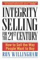 Integrity Selling for the 21st Century: How to Sell the Way People Want to Buy