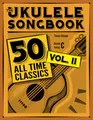 The Ukulele Songbook: 50 All Time Classics – VOLUME II