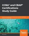 CCBA® and CBAP® Certifications Study Guide: Expert tips and practices in business analysis to pass the certification exams on the first attempt