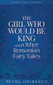Petre Ispirescu The Girl Who Would Be King and Other Romanian Fair (Taschenbuch)