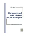 Bilanzierung nach HGB, US-GAAP und IAS im Vergleich: Eine praxisorientierte Einf