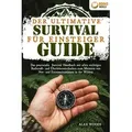 Der ultimative Survival Guide für Einsteiger: Das praxisnahe Survival Handbuch mit allen wichtigen Bushcraft- und Überlebenstechniken zum Meistern von