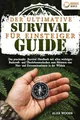 Der ultimative Survival Guide für Einsteiger: Das praxisnahe Survival Handbuch mit allen wichtigen Bushcraft- und Überlebenstechniken zum Meistern von Not- und Extremsituationen in der Wildnis