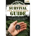 Der ultimative Survival Guide für Einsteiger: Das praxisnahe Survival Handbuch mit allen wichtigen Bushcraft- und Überlebenstechniken zum Meistern von Not- und Extremsituationen in der Wildnis