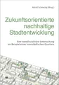 Zukunftsorientierte nachhaltige Stadtentwicklung: Eine transdisziplinäre Untersuchung am Beispiel eines innerstädtischen Quartiers