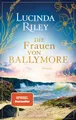 Belletristik Die Frauen von Ballymore Roman - Von der Autorin der international gef Lucinda Riley