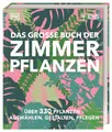 Das große Buch der Zimmerpflanzen: Über 330 Pflanzen – auswählen, gestalten, pflegen. Design-Ideen und Pflege-Knowhow im praktischen Nachschlagewerk