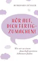 Hör auf, dich fertig zu machen!: Wie wir zu einem dauerhaft positiven Selbstwert finden