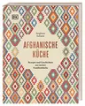 Afghanische Küche: Rezepte und Geschichten aus meiner Familienküche. 80 traditionelle Rezepte aus Afghanistan, persönliche Geschichten und Einblicke in die afghanische Esskultur