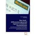 Buy Local - Differenzierungsvorteil regional verankerter Krankenkassen von Thomas Dobbelstein/ Ole Renzing / VDM Verlag Dr. Müller / Taschenbuch