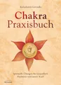 Chakra-Praxisbuch: Spirituelle Übungen für Gesundheit, Harmonie und innere Kraft