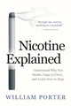Nicotine Explained: Understand why you smoke, vape or chew, and learn how to stop. (William Porter's 'Explained')