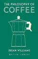 The Philosophy of Coffee (Philosophies) by Brian Williams 0712352309