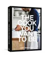 The Cook You Want to Be: Recipes and Advice for Defining and Developing Your