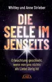 DIE SEELE IM JENSEITS: Erleuchtung geschieht, wenn von uns nichts als Liebe übrig ist (Whitley Striebers Welterfolge: Die neuesten Bücher des Bestsellerautors)