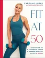 Fit at 50: Your Guide to a Stronger, Fitter, and Happier (Mid) Life in Just 6